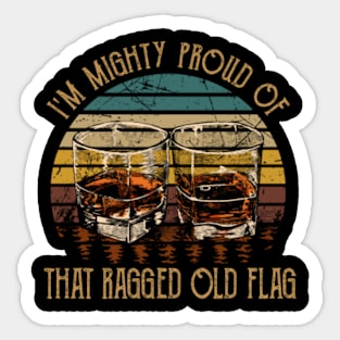 I'm Mighty Proud Of That Ragged Old Flag Quotes Music Whiskey Sticker